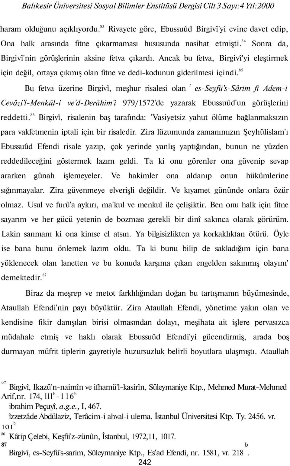 Ancak bu fetva, Birgivî'yi eleştirmek için değil, ortaya çıkmış olan fitne ve dedi-kodunun giderilmesi içindi.