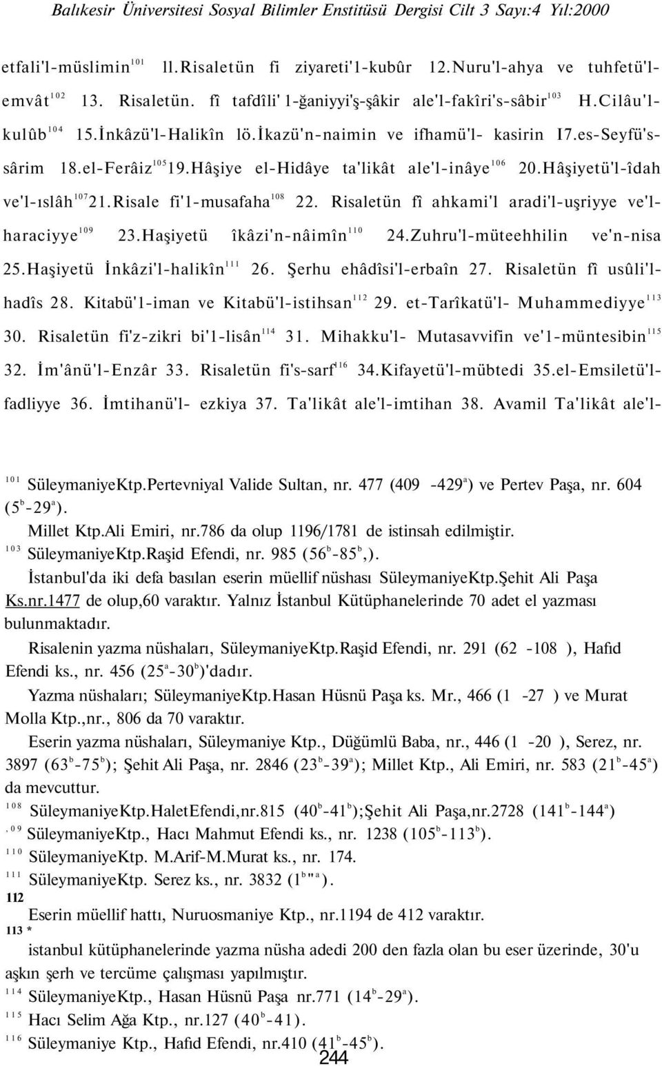 Risale fi'1-musafaha 108 22. Risaletün fî ahkami'l aradi'l-uşriyye ve'lharaciyye 109 23.Haşiyetü îkâzi'n-nâimîn 110 24.Zuhru'l-müteehhilin ve'n-nisa 25.Haşiyetü İnkâzi'l-halikîn 111 26.