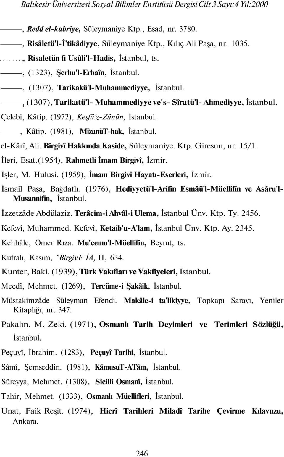 el-kârî, Ali. Birgivî Hakkında Kaside, Süleymaniye. Ktp. Giresun, nr. 15/1. İleri, Esat.(1954), Rahmetli İmam Birgivî, İzmir. İşler, M. Hulusi. (1959), İmam Birgivî Hayatı-Eserleri, İzmir.