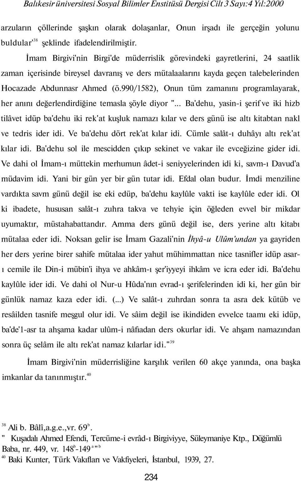 İmam Birgivi'nin Birgi'de müderrislik görevindeki gayretlerini, 24 saatlik zaman içerisinde bireysel davranış ve ders mütalaalarını kayda geçen talebelerinden Hocazade Abdunnasr Ahmed (ö.