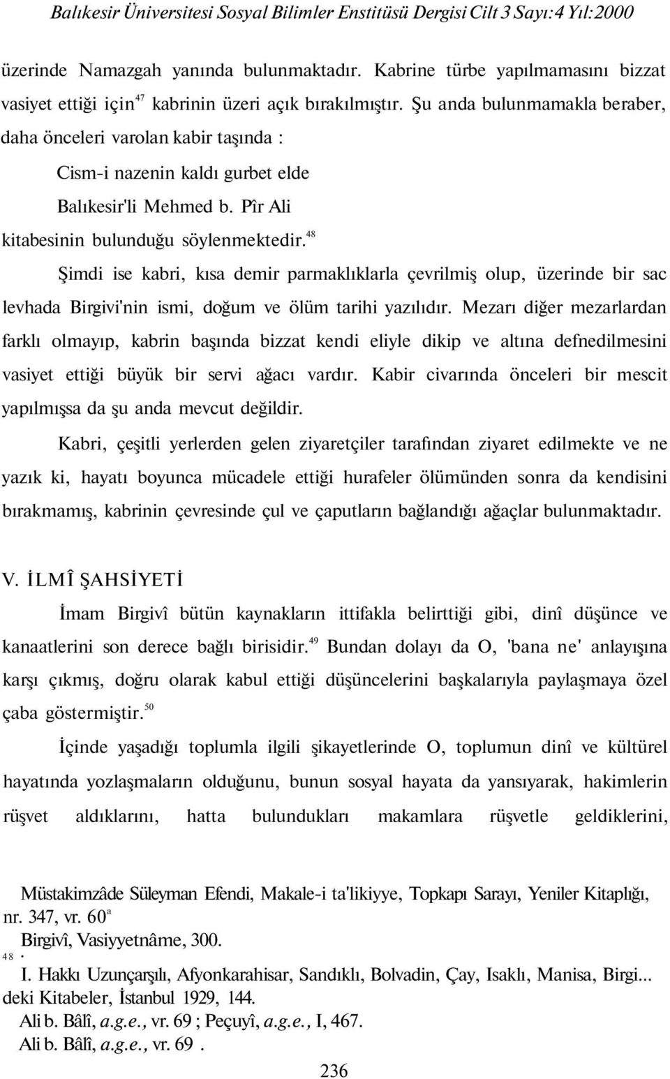 48 Şimdi ise kabri, kısa demir parmaklıklarla çevrilmiş olup, üzerinde bir sac levhada Birgivi'nin ismi, doğum ve ölüm tarihi yazılıdır.