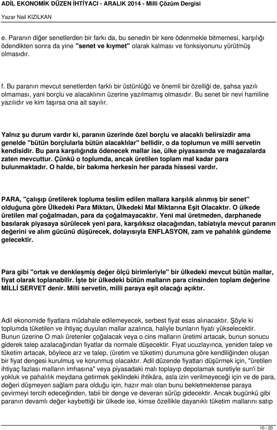 Yalnız şu durum vardır ki, paranın üzerinde özel borçlu ve alacaklı belirsizdir ama genelde "bütün borçlularla bütün alacaklılar" bellidir, o da toplumun ve milli servetin kendisidir.