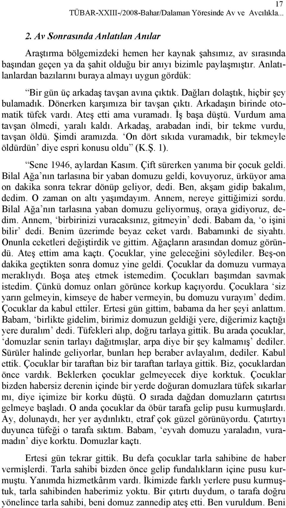 Anlatılanlardan bazılarını buraya almayı uygun gördük: Bir gün üç arkadaş tavşan avına çıktık. Dağları dolaştık, hiçbir şey bulamadık. Dönerken karşımıza bir tavşan çıktı.