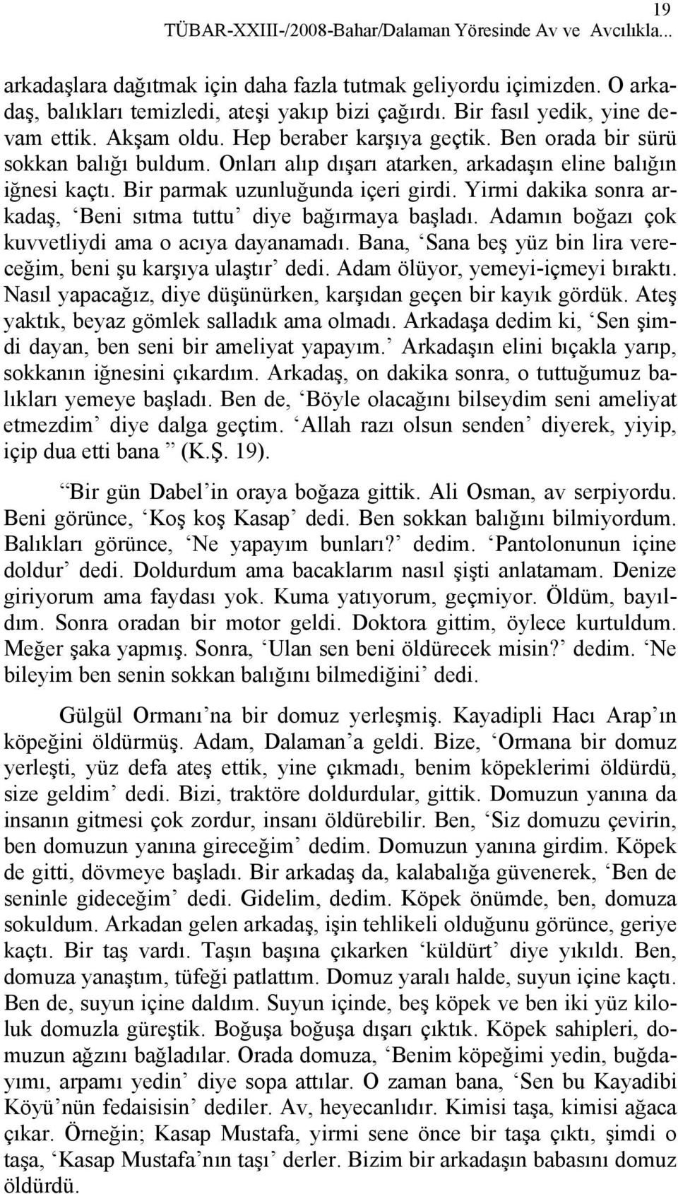 Bir parmak uzunluğunda içeri girdi. Yirmi dakika sonra arkadaş, Beni sıtma tuttu diye bağırmaya başladı. Adamın boğazı çok kuvvetliydi ama o acıya dayanamadı.