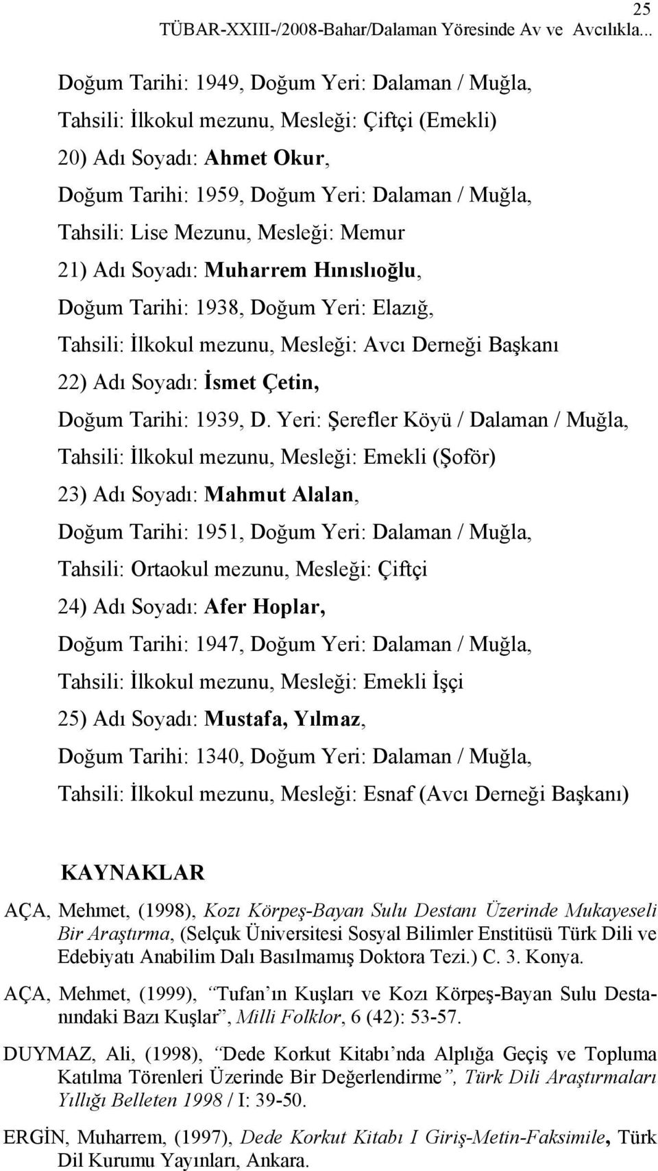 Mezunu, Mesleği: Memur 21) Adı Soyadı: Muharrem Hınıslıoğlu, Doğum Tarihi: 1938, Doğum Yeri: Elazığ, Tahsili: İlkokul mezunu, Mesleği: Avcı Derneği Başkanı 22) Adı Soyadı: İsmet Çetin, Doğum Tarihi: