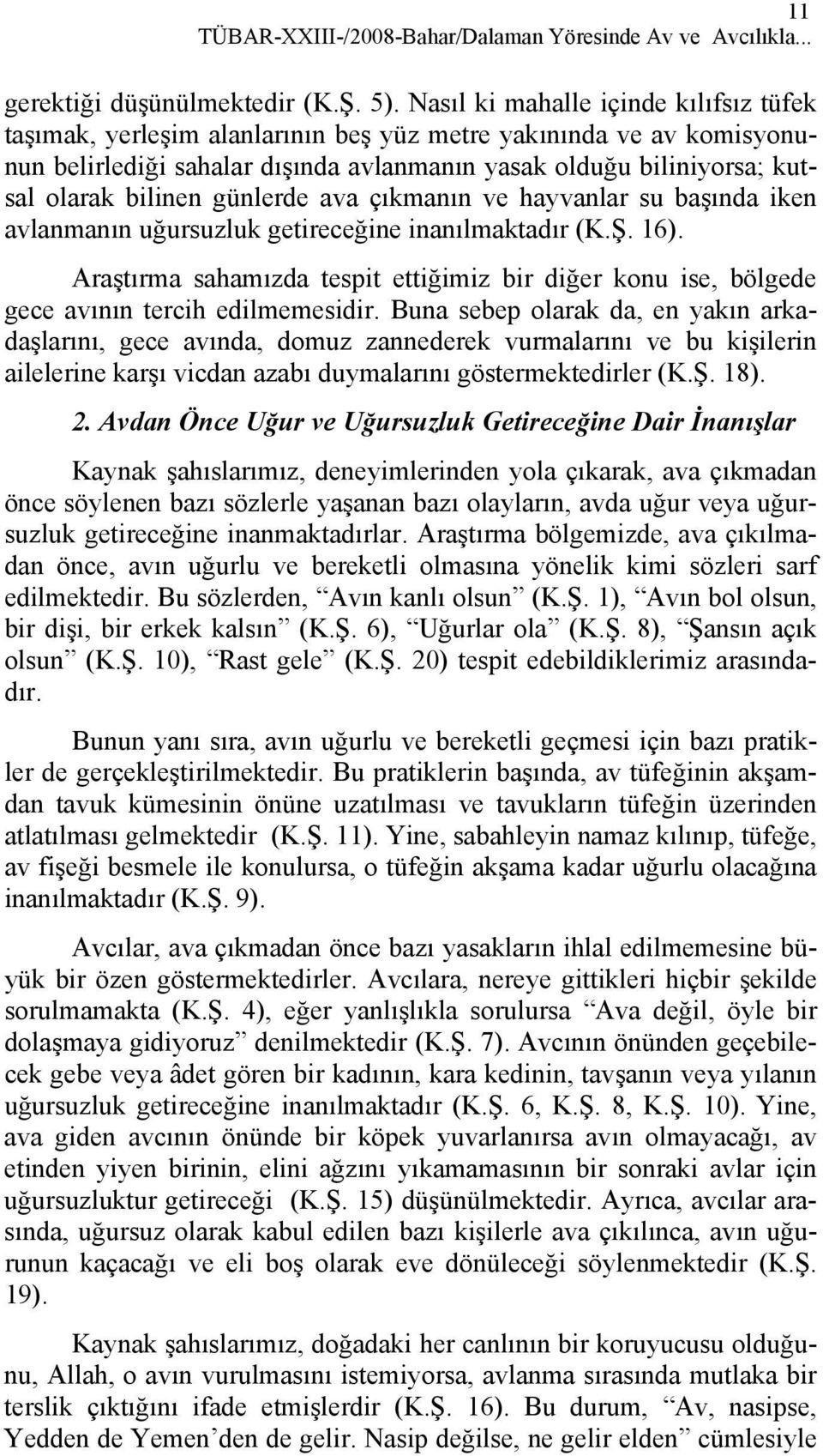 günlerde ava çıkmanın ve hayvanlar su başında iken avlanmanın uğursuzluk getireceğine inanılmaktadır (K.Ş. 16).