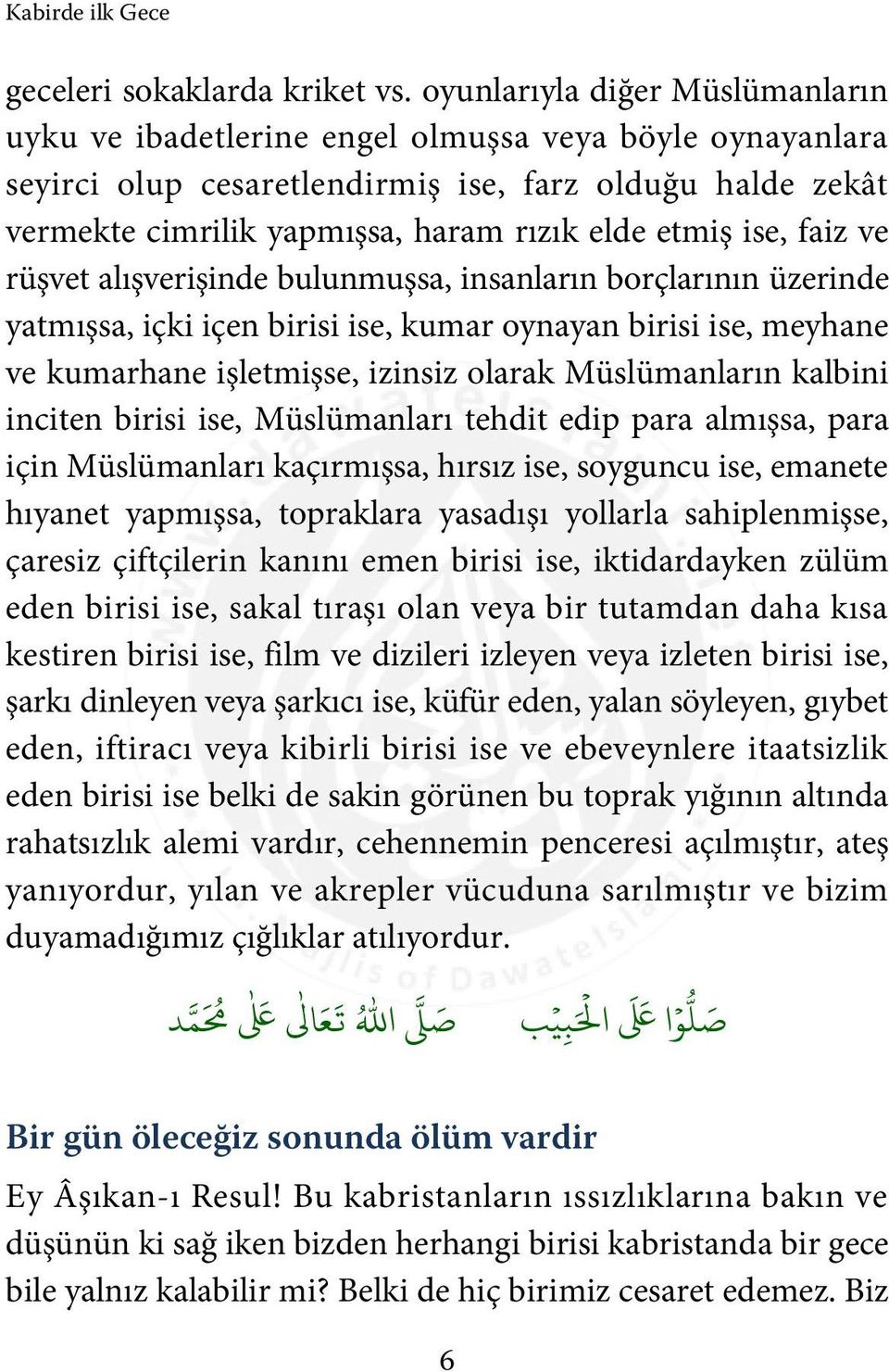 ise, faiz ve rüşvet alışverişinde bulunmuşsa, insanların borçlarının üzerinde yatmışsa, içki içen birisi ise, kumar oynayan birisi ise, meyhane ve kumarhane işletmişse, izinsiz olarak Müslümanların