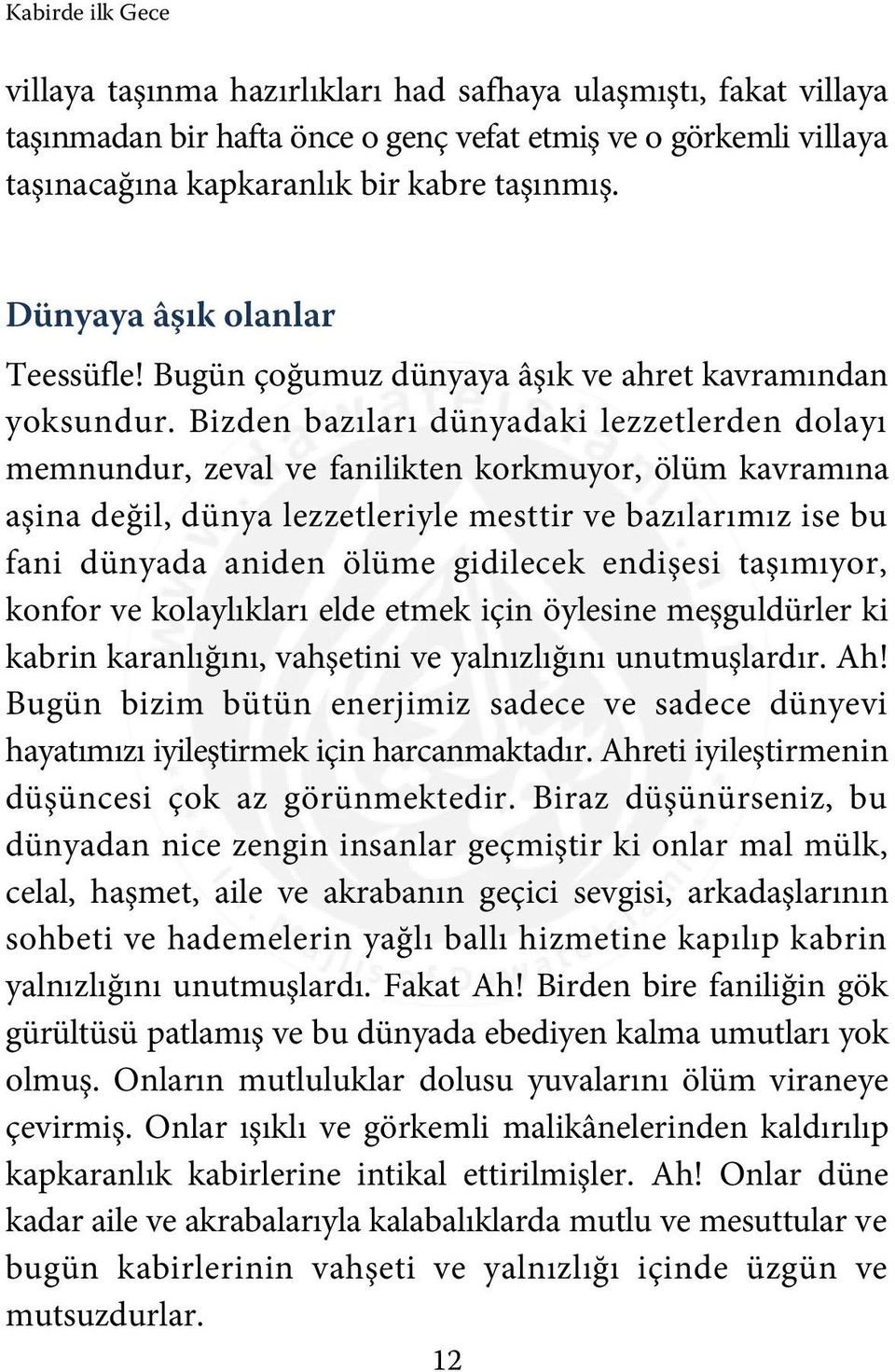 Bizden bazıları dünyadaki lezzetlerden dolayı memnundur, zeval ve fanilikten korkmuyor, ölüm kavramına aşina değil, dünya lezzetleriyle mesttir ve bazılarımız ise bu fani dünyada aniden ölüme