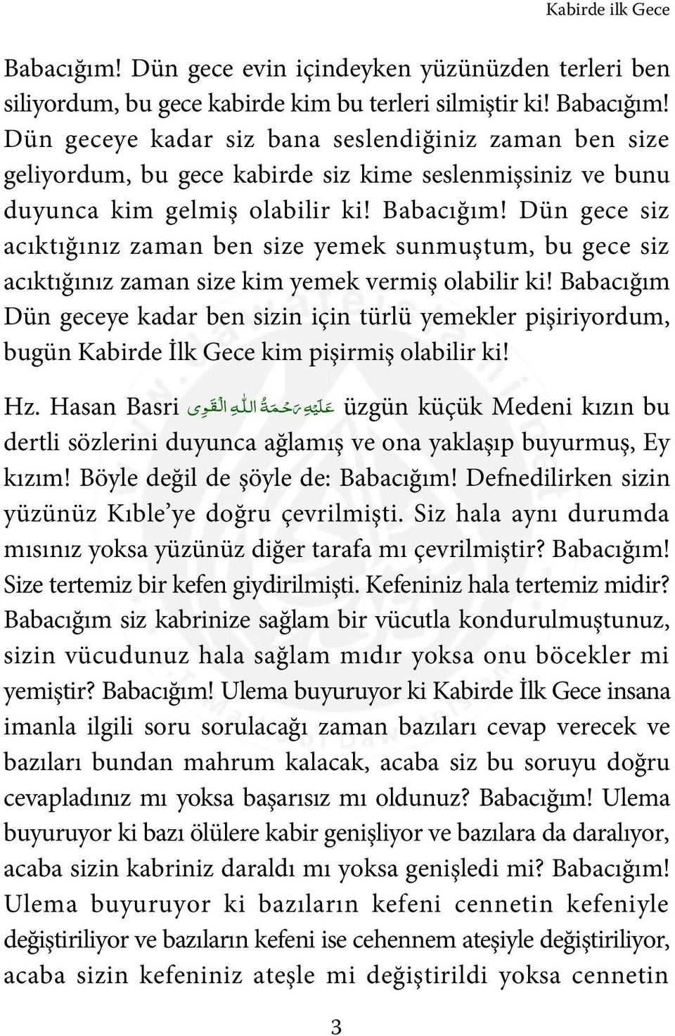 Babacığım Dün geceye kadar ben sizin için türlü yemekler pişiriyordum, bugün Kabirde İlk Gece kim pişirmiş olabilir ki! Hz.