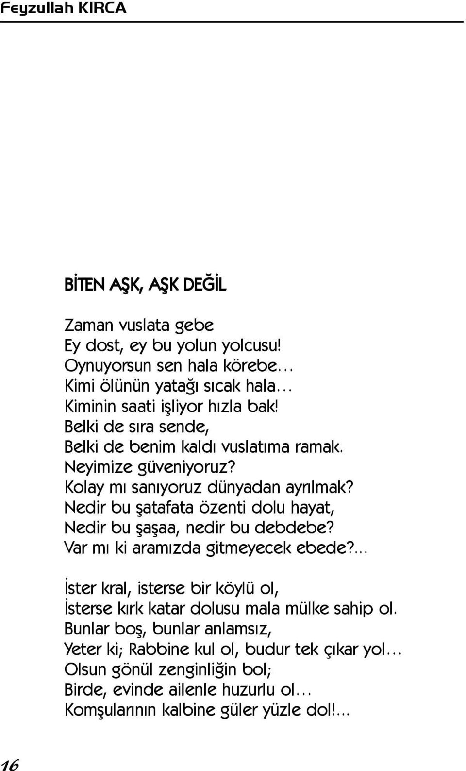 Neyimize güveniyoruz? Kolay mý sanýyoruz dünyadan ayrýlmak? Nedir bu þatafata özenti dolu hayat, Nedir bu þaþaa, nedir bu debdebe? Var mý ki aramýzda gitmeyecek ebede?