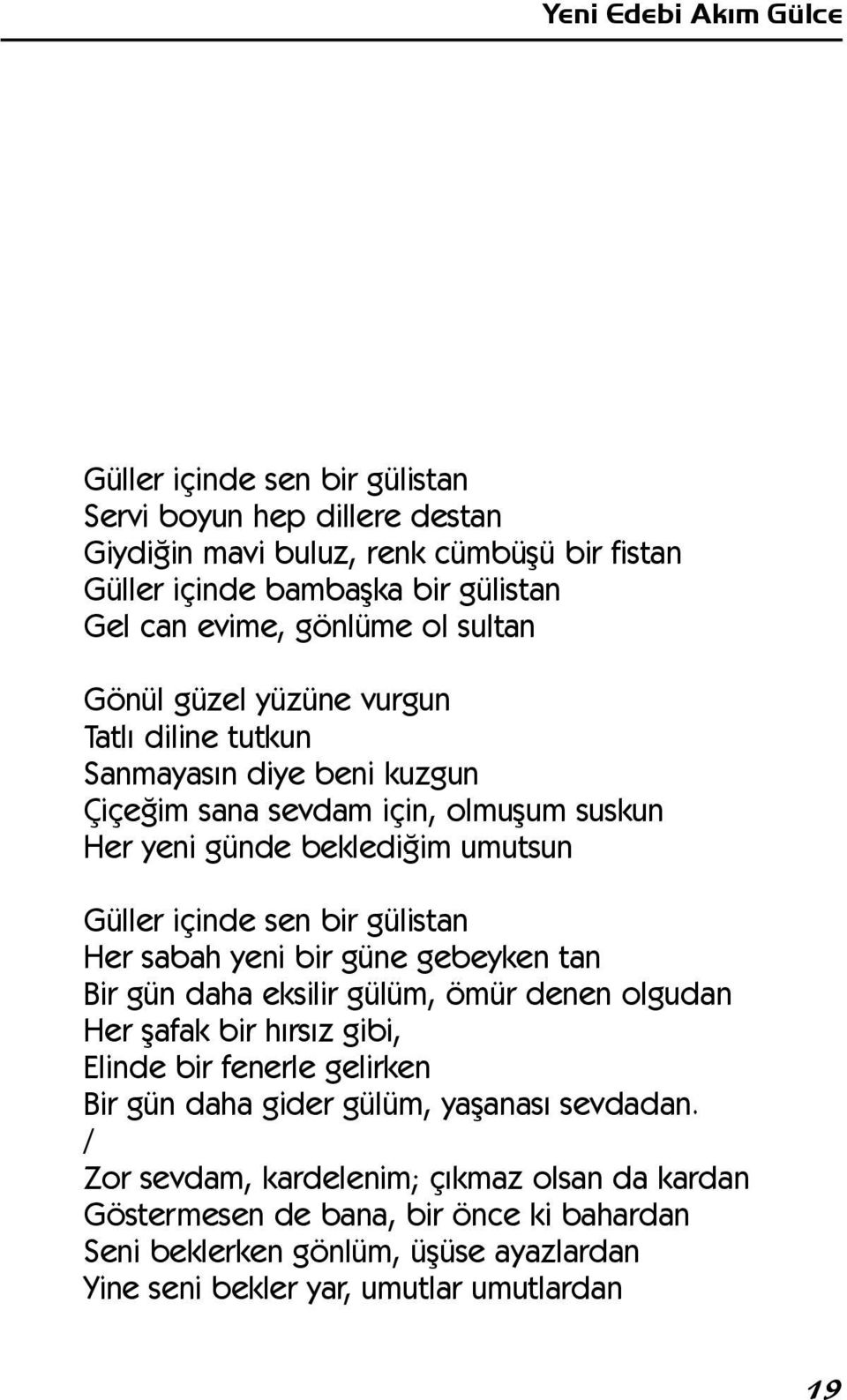 sen bir gülistan Her sabah yeni bir güne gebeyken tan Bir gün daha eksilir gülüm, ömür denen olgudan Her þafak bir hýrsýz gibi, Elinde bir fenerle gelirken Bir gün daha gider gülüm,