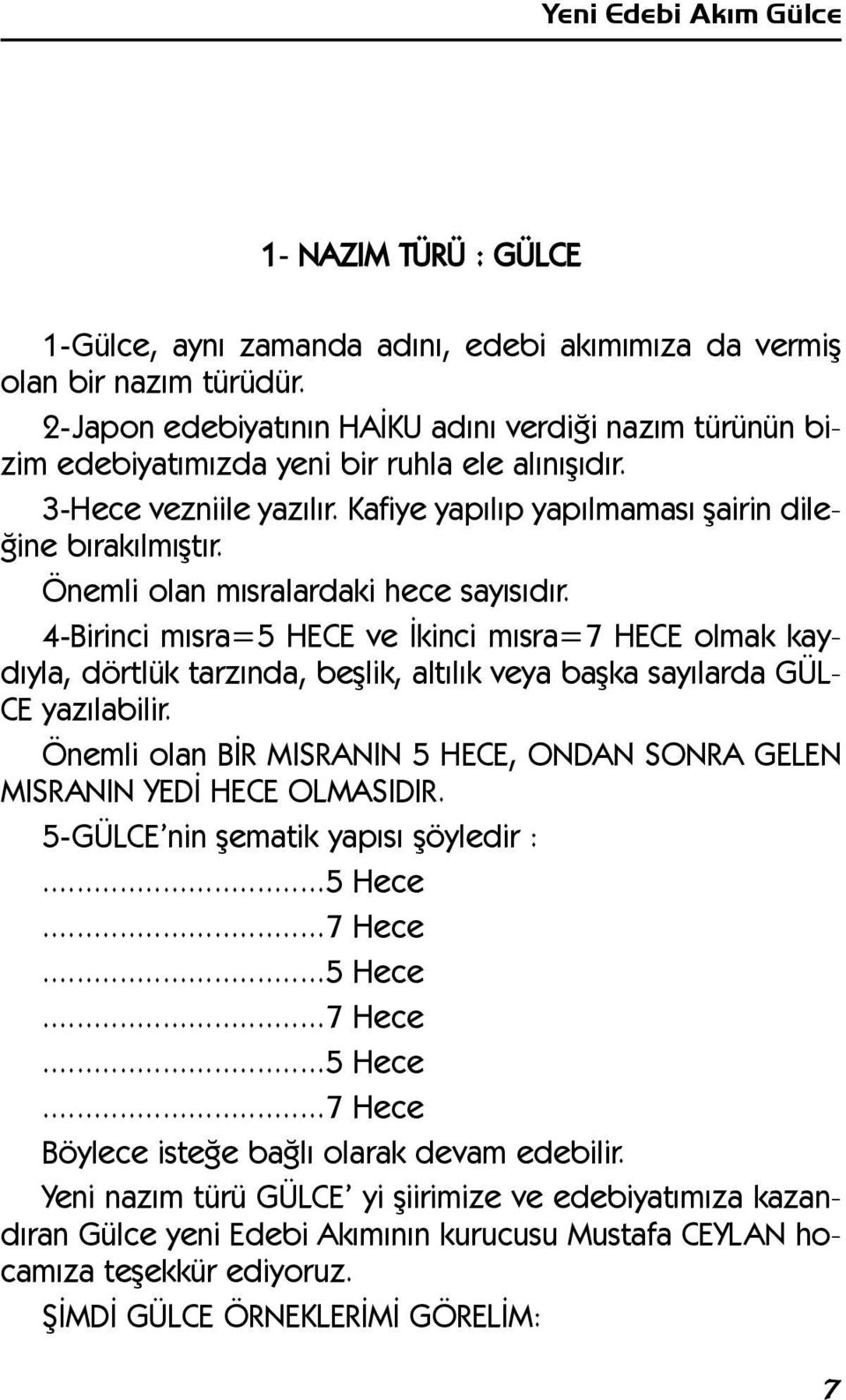 Önemli olan mýsralardaki hece sayýsýdýr. 4-Birinci mýsra=5 HECE ve Ýkinci mýsra=7 HECE olmak kaydýyla, dörtlük tarzýnda, beþlik, altýlýk veya baþka sayýlarda GÜL- CE yazýlabilir.