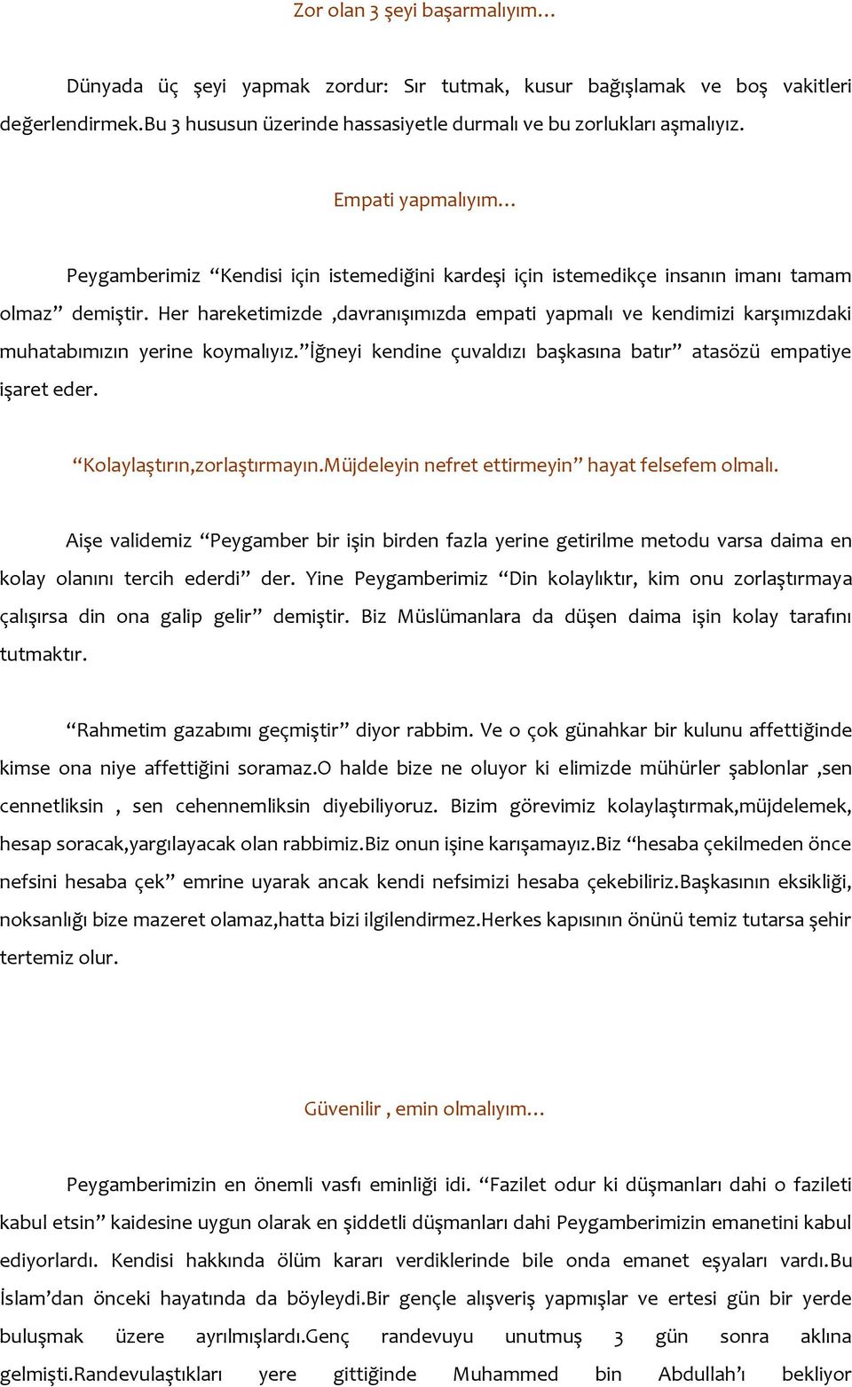 Her hareketimizde,davranışımızda empati yapmalı ve kendimizi karşımızdaki muhatabımızın yerine koymalıyız. İğneyi kendine çuvaldızı başkasına batır atasözü empatiye işaret eder.