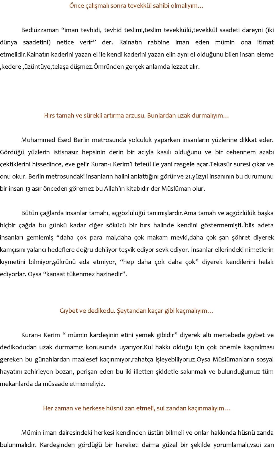 ömründen gerçek anlamda lezzet alır. Hırs tamah ve sürekli artırma arzusu. Bunlardan uzak durmalıyım Muhammed Esed Berlin metrosunda yolculuk yaparken insanların yüzlerine dikkat eder.