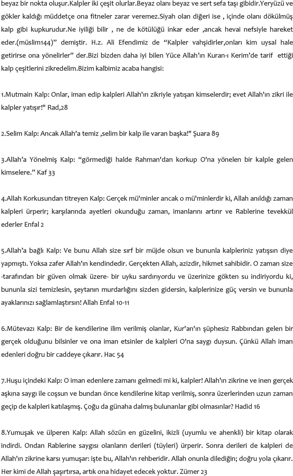 Ali Efendimiz de Kalpler vahşidirler,onları kim uysal hale getirirse ona yönelirler der.bizi bizden daha iyi bilen Yüce Allah ın Kuran-ı Kerim de tarif ettiği kalp çeşitlerini zikredelim.