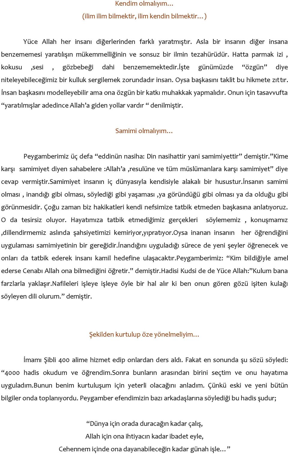 işte günümüzde özgün diye niteleyebileceğimiz bir kulluk sergilemek zorundadır insan. Oysa başkasını taklit bu hikmete zıttır.