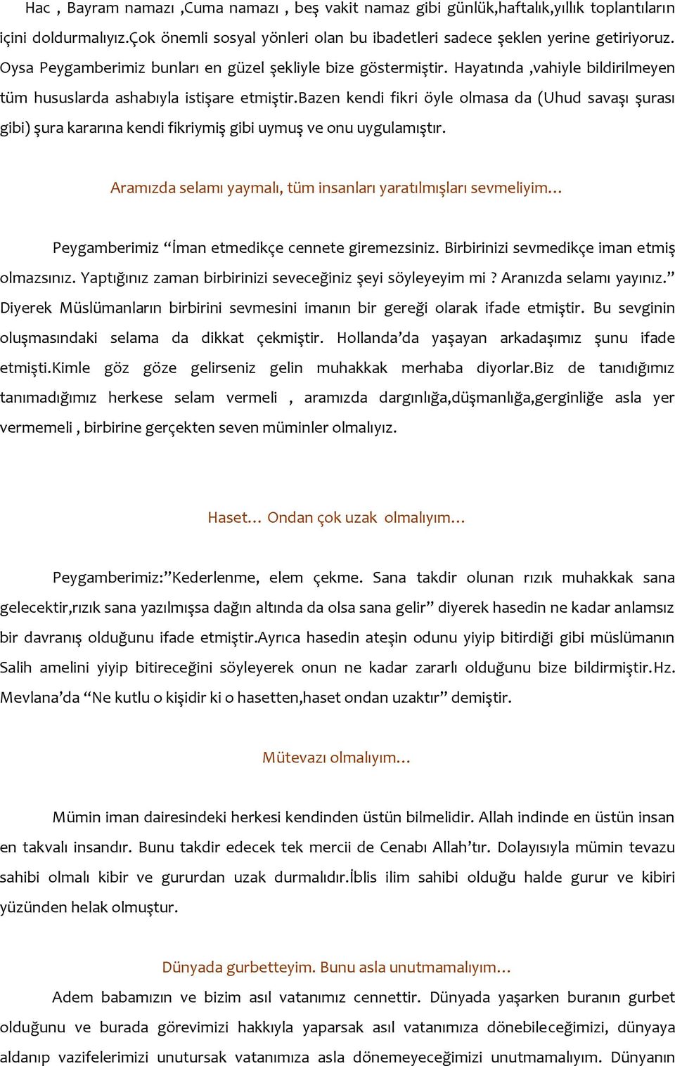 bazen kendi fikri öyle olmasa da (Uhud savaşı şurası gibi) şura kararına kendi fikriymiş gibi uymuş ve onu uygulamıştır.