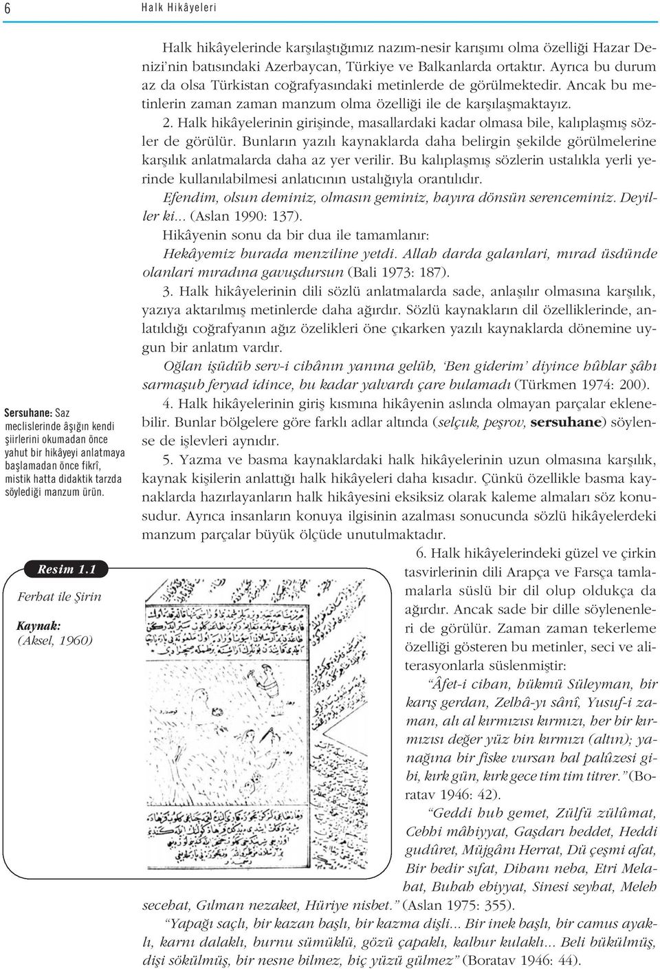 Ayr ca bu durum az da olsa Türkistan co rafyas ndaki metinlerde de görülmektedir. Ancak bu metinlerin zaman zaman manzum olma özelli i ile de karfl laflmaktay z. 2.