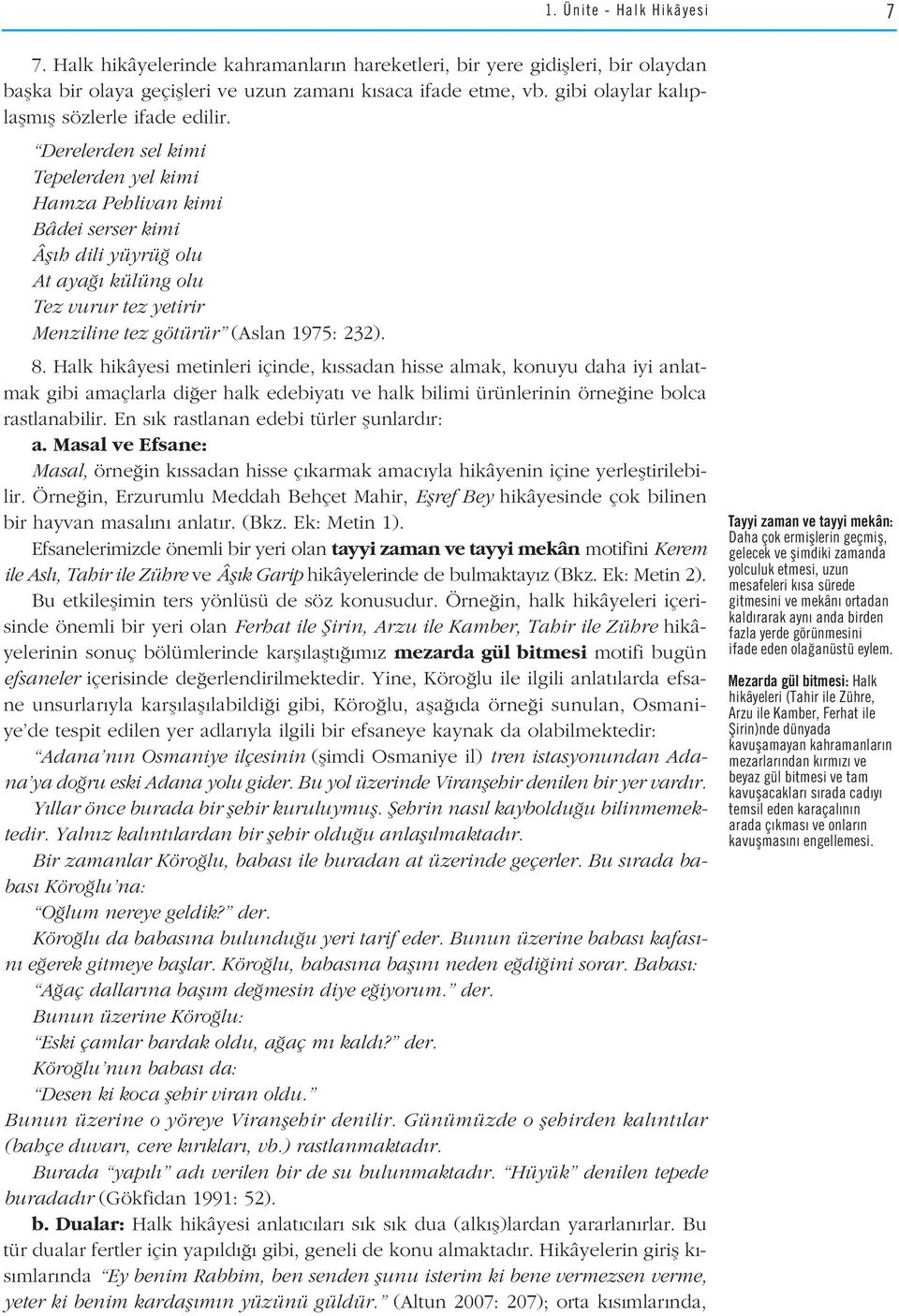 Derelerden sel kimi Tepelerden yel kimi Hamza Pehlivan kimi Bâdei serser kimi Âfl h dili yüyrü olu At aya külüng olu Tez vurur tez yetirir Menziline tez götürür (Aslan 1975: 232). 8.