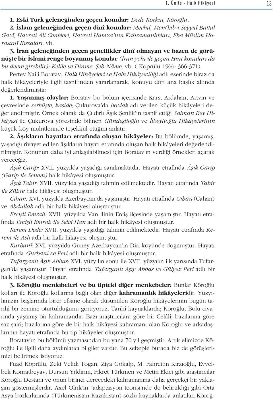 ran gelene inden geçen genellikler dinî olmayan ve bazen de görünüflte bir slami renge boyanm fl konular ( ran yolu ile geçen Hint konular da bu devre girebilir): Kelile ve Dinme, fieh-nâme, vb.