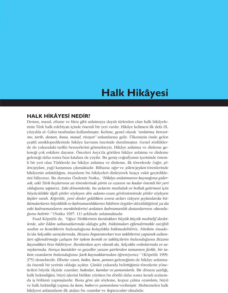 Ülkemizin önde gelen çeflitli ansiklopedilerinde hikâye kavram üzerinde durulmufltur. Genel sözlüklerde de yukar daki tarifin benzerlerini görmekteyiz.