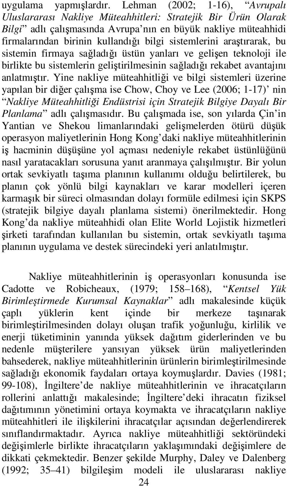 sistemlerini araştırarak, bu sistemin firmaya sağladığı üstün yanları ve gelişen teknoloji ile birlikte bu sistemlerin geliştirilmesinin sağladığı rekabet avantajını anlatmıştır.