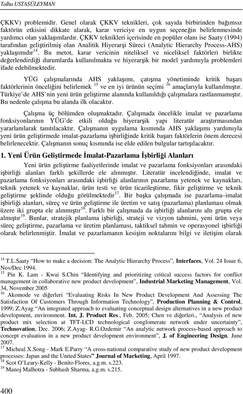 ÇKKV teknikleri içerisinde en popüler olanı ise Saaty (1994) tarafından geliştirilmiş olan Analitik Hiyerarşi Süreci (Analytic Hierarchy Process-AHS) yaklaşımıdır 14.