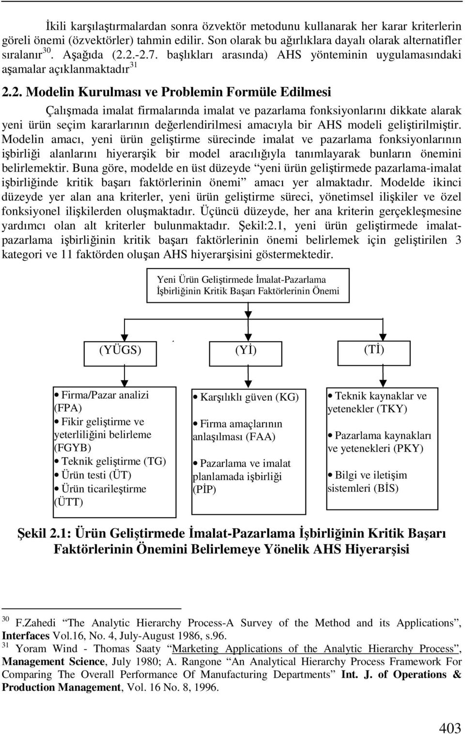 2.-2.7. başlıkları arasında) AHS yönteminin uygulamasındaki aşamalar açıklanmaktadır 31 2.2. Modelin Kurulması ve Problemin Formüle Edilmesi Çalışmada imalat firmalarında imalat ve pazarlama