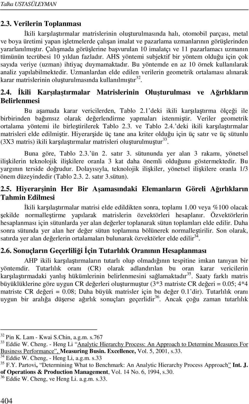 yararlanılmıştır. Çalışmada görüşlerine başvurulan 10 imalatçı ve 11 pazarlamacı uzmanın tümünün tecrübesi 10 yıldan fazladır.