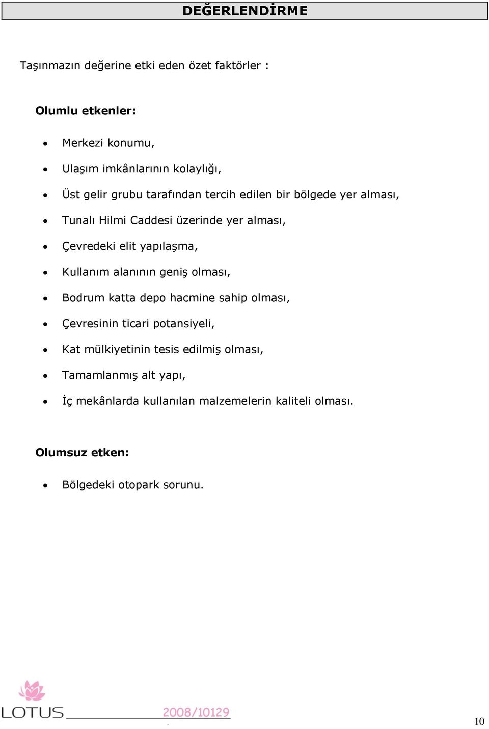 Kullanım alanının geniş olması, Bodrum katta depo hacmine sahip olması, Çevresinin ticari potansiyeli, Kat mülkiyetinin tesis