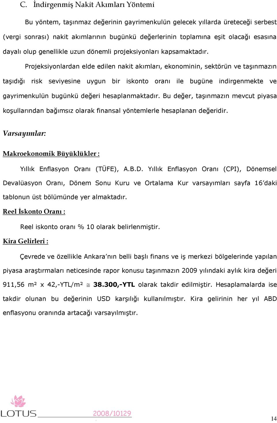 Projeksiyonlardan elde edilen nakit akımları, ekonominin, sektörün ve taşınmazın taşıdığı risk seviyesine uygun bir iskonto oranı ile bugüne indirgenmekte ve gayrimenkulün bugünkü değeri