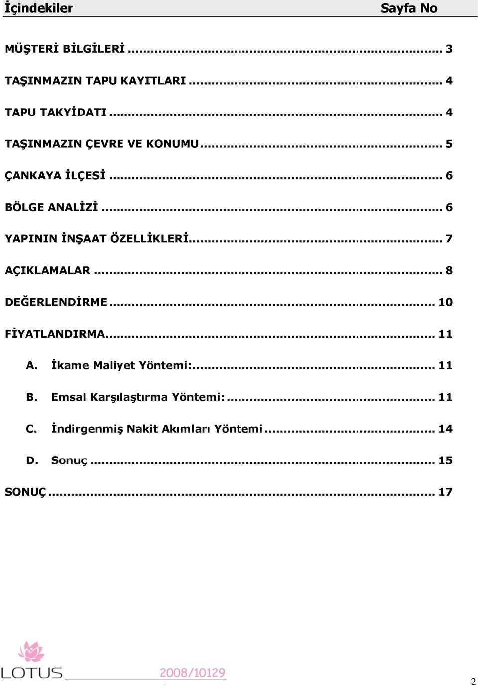 .. 6 YAPININ ĠNġAAT ÖZELLĠKLERĠ... 7 AÇIKLAMALAR... 8 DEĞERLENDĠRME... 0 FĠYATLANDIRMA... A. Ġkame Maliyet Yöntemi:.