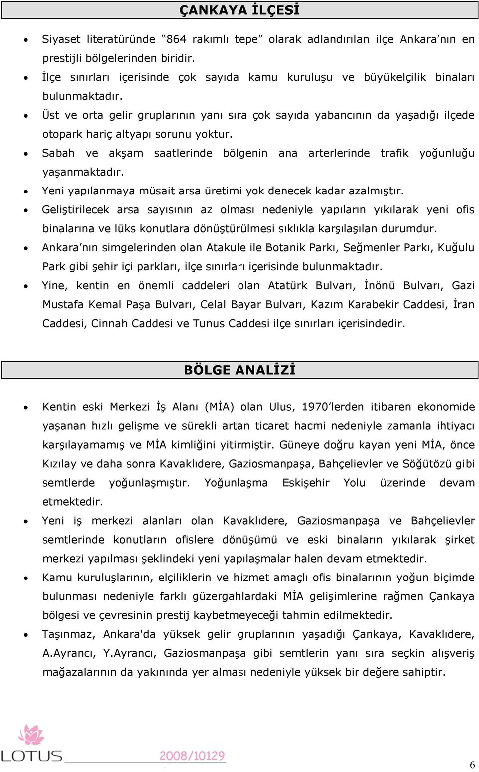 Üst ve orta gelir gruplarının yanı sıra çok sayıda yabancının da yaşadığı ilçede otopark hariç altyapı sorunu yoktur.