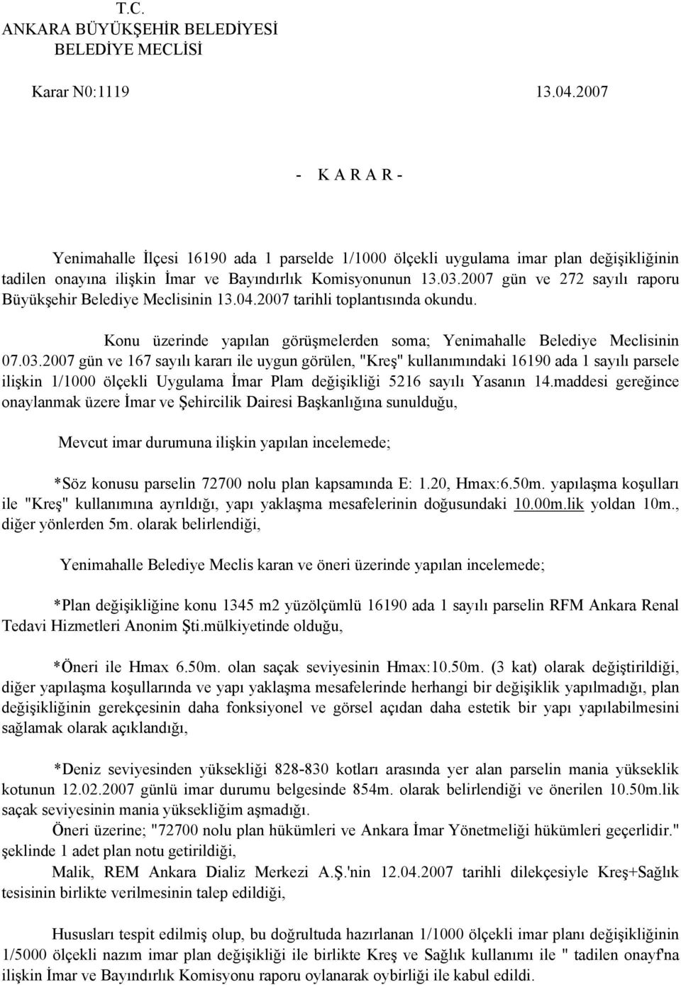 2007 gün ve 272 sayılı raporu Büyükşehir Belediye Meclisinin 13.04.2007 tarihli toplantısında okundu. Konu üzerinde yapılan görüşmelerden soma; Yenimahalle Belediye Meclisinin 07.03.