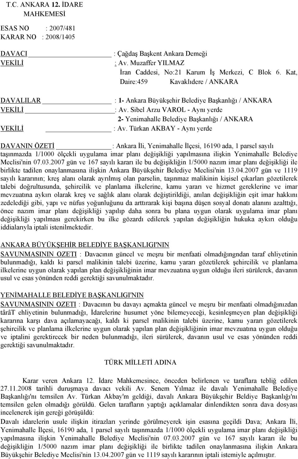 Türkan AKBAY - Aynı yerde DAVANIN ÖZETİ : Ankara İli, Yenimahalle İlçesi, 16190 ada, 1 parsel sayılı taşınmazda 1/1000 ölçekli uygulama imar planı değişikliği yapılmasına ilişkin Yenimahalle Belediye