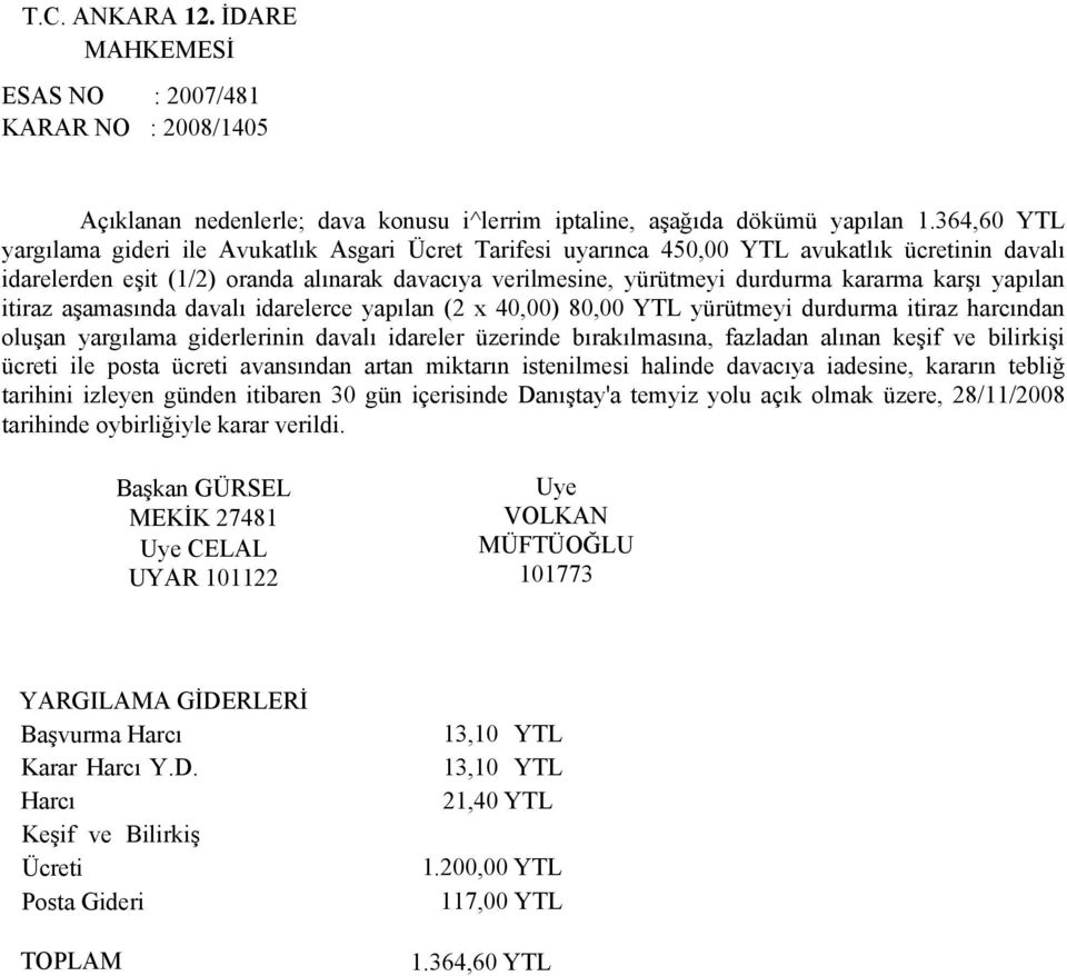 karşı yapılan itiraz aşamasında davalı idarelerce yapılan (2 x 40,00) 80,00 YTL yürütmeyi durdurma itiraz harcından oluşan yargılama giderlerinin davalı idareler üzerinde bırakılmasına, fazladan