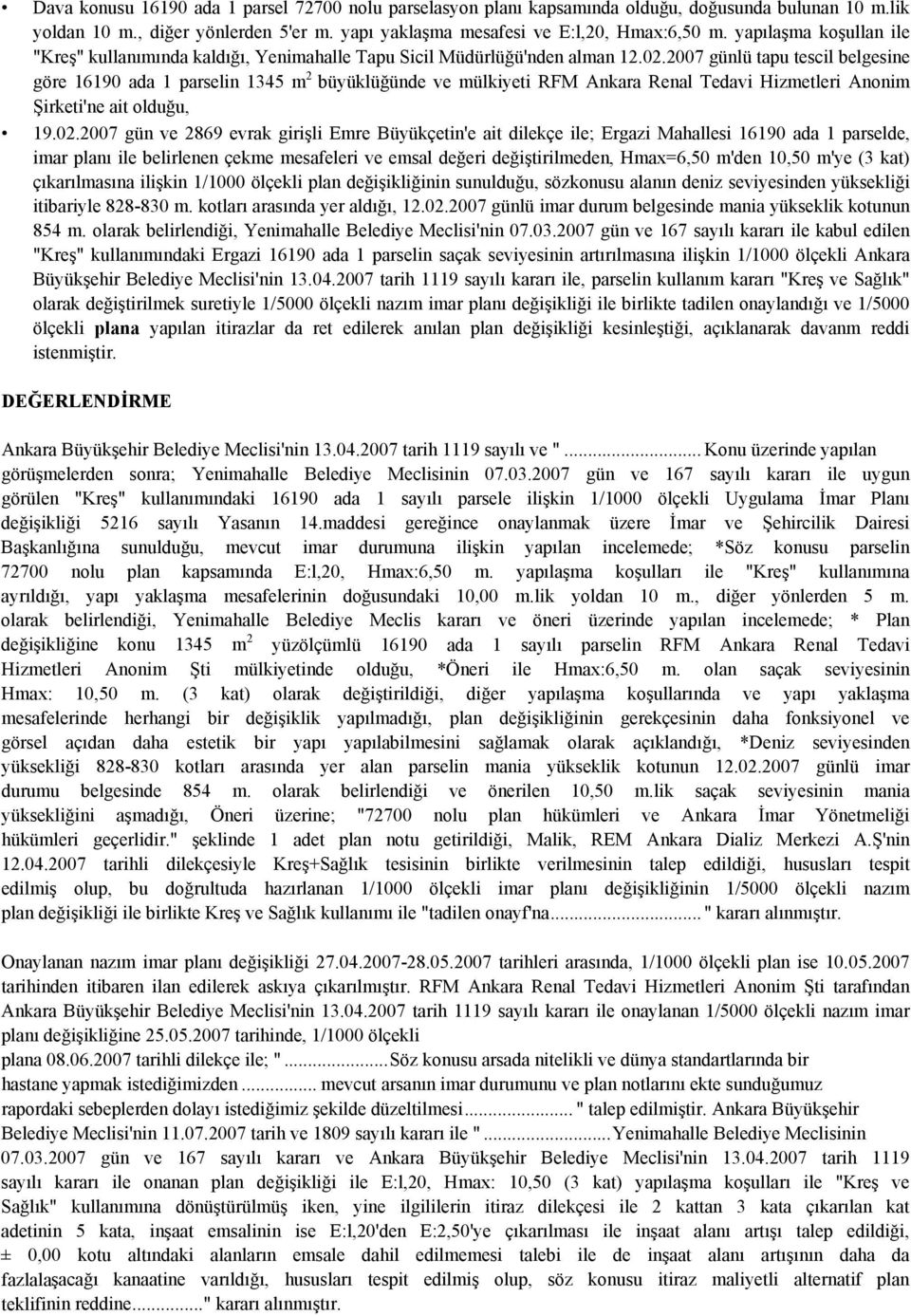 2007 günlü tapu tescil belgesine göre 16190 ada 1 parselin 1345 m 2 büyüklüğünde ve mülkiyeti RFM Ankara Renal Tedavi Hizmetleri Anonim Şirketi'ne ait olduğu, 19.02.