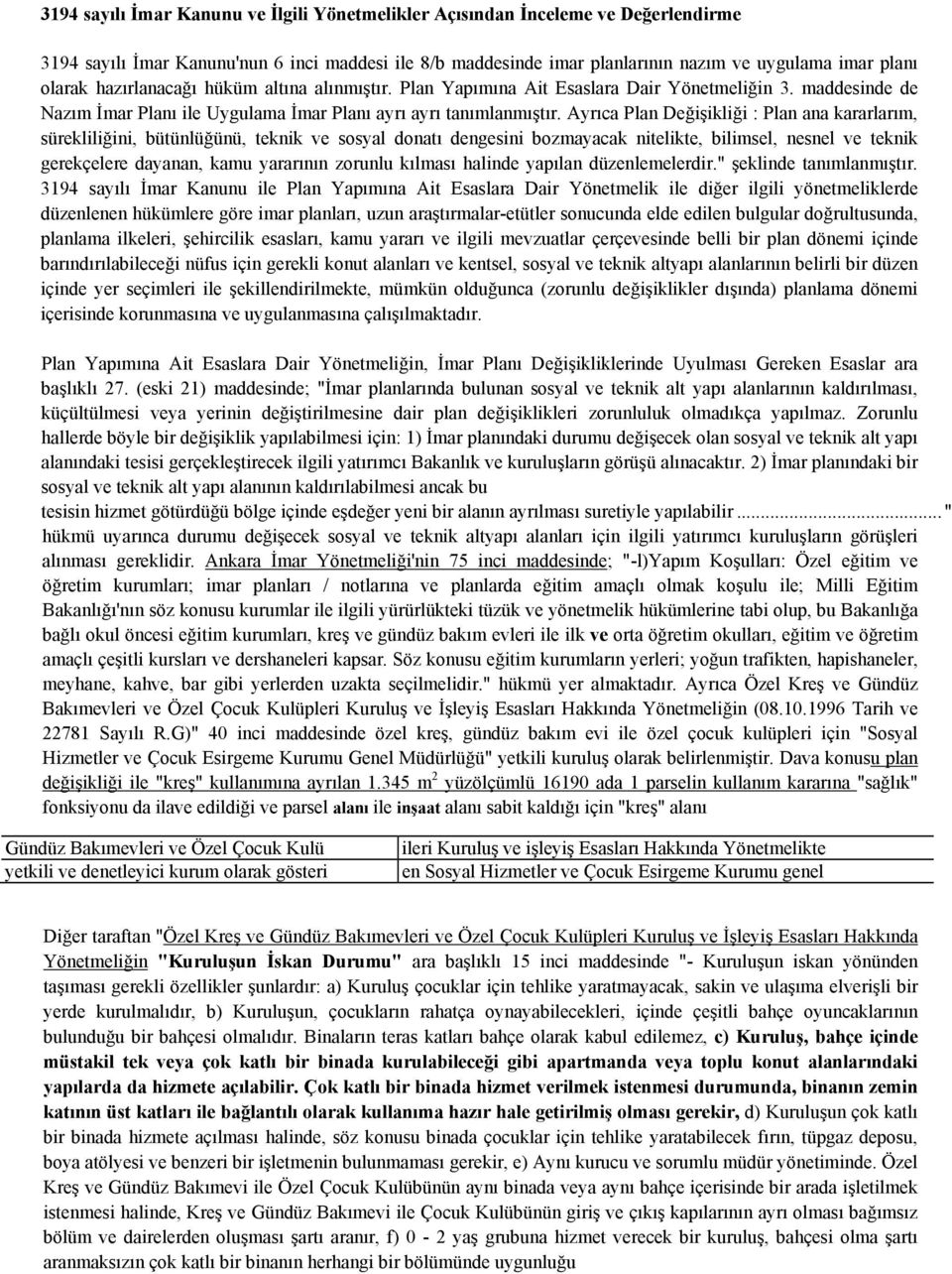 Ayrıca Plan Değişikliği : Plan ana kararlarım, sürekliliğini, bütünlüğünü, teknik ve sosyal donatı dengesini bozmayacak nitelikte, bilimsel, nesnel ve teknik gerekçelere dayanan, kamu yararının