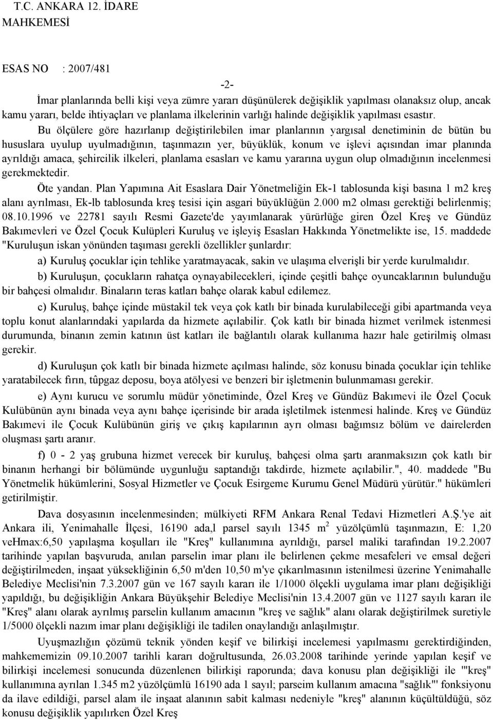 Bu ölçülere göre hazırlanıp değiştirilebilen imar planlarının yargısal denetiminin de bütün bu hususlara uyulup uyulmadığının, taşınmazın yer, büyüklük, konum ve işlevi açısından imar planında