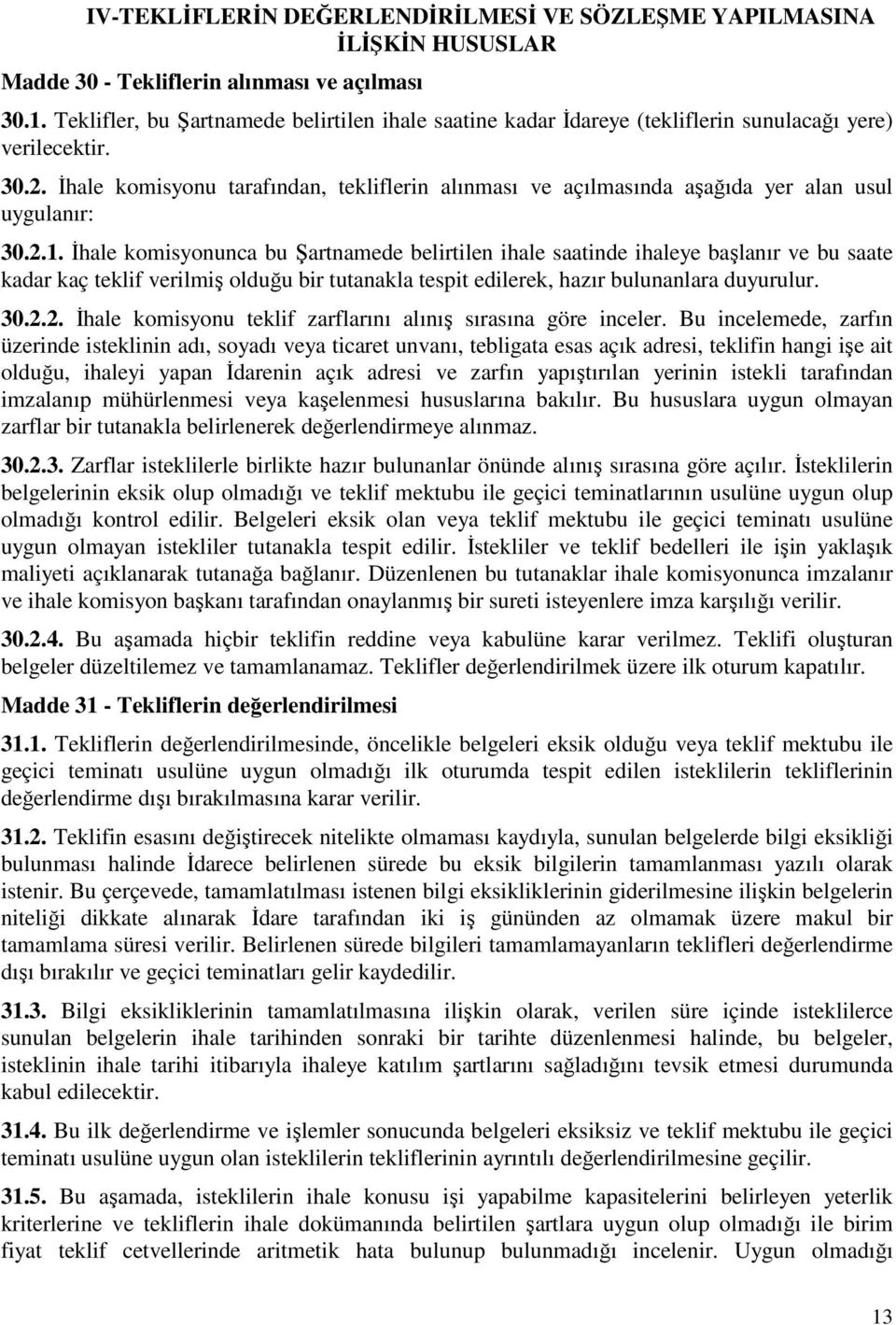 İhale komisyonu tarafından, tekliflerin alınması ve açılmasında aşağıda yer alan usul uygulanır: 30.2.1.