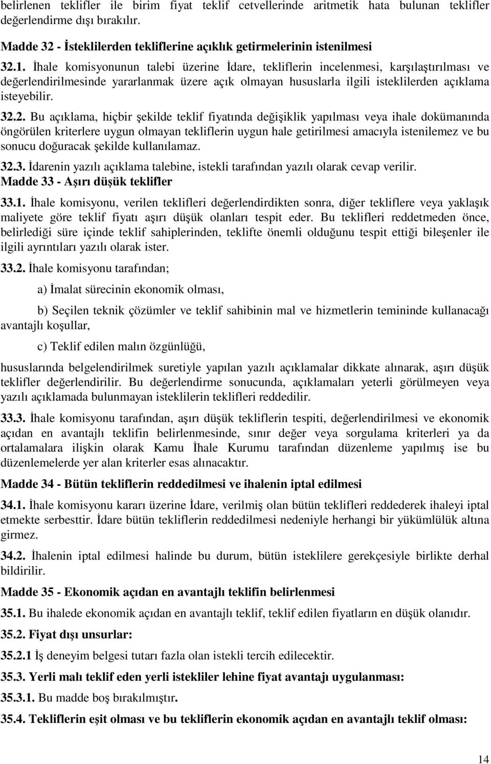 2. Bu açıklama, hiçbir şekilde teklif fiyatında değişiklik yapılması veya ihale dokümanında öngörülen kriterlere uygun olmayan tekliflerin uygun hale getirilmesi amacıyla istenilemez ve bu sonucu