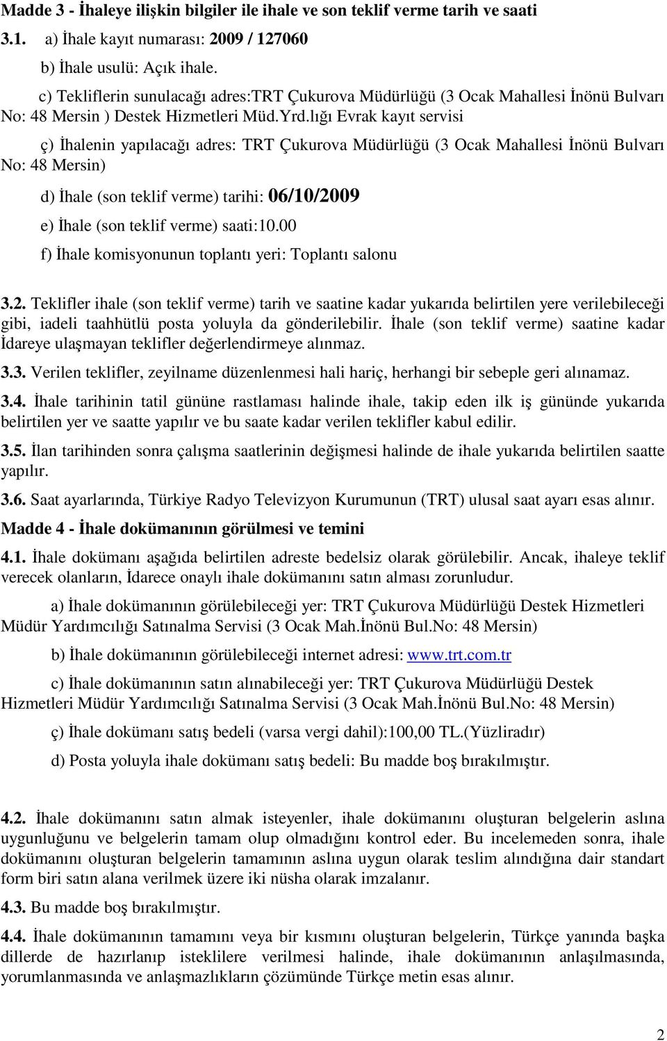 lığı Evrak kayıt servisi ç) İhalenin yapılacağı adres: TRT Çukurova Müdürlüğü (3 Ocak Mahallesi İnönü Bulvarı No: 48 Mersin) d) İhale (son teklif verme) tarihi: 06/10/2009 e) İhale (son teklif verme)