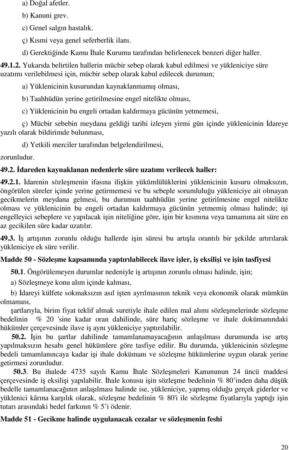 olması, b) Taahhüdün yerine getirilmesine engel nitelikte olması, c) Yüklenicinin bu engeli ortadan kaldırmaya gücünün yetmemesi, ç) Mücbir sebebin meydana geldiği tarihi izleyen yirmi gün içinde