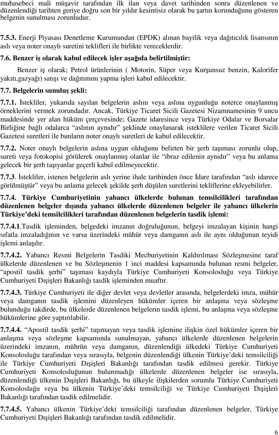 Benzer iş olarak kabul edilecek işler aşağıda belirtilmiştir: Benzer iş olarak; Petrol ürünlerinin ( Motorin, Süper veya Kurşunsuz benzin, Kalorifer yakıtı,gazyağı) satışı ve dağıtımını yapma işleri