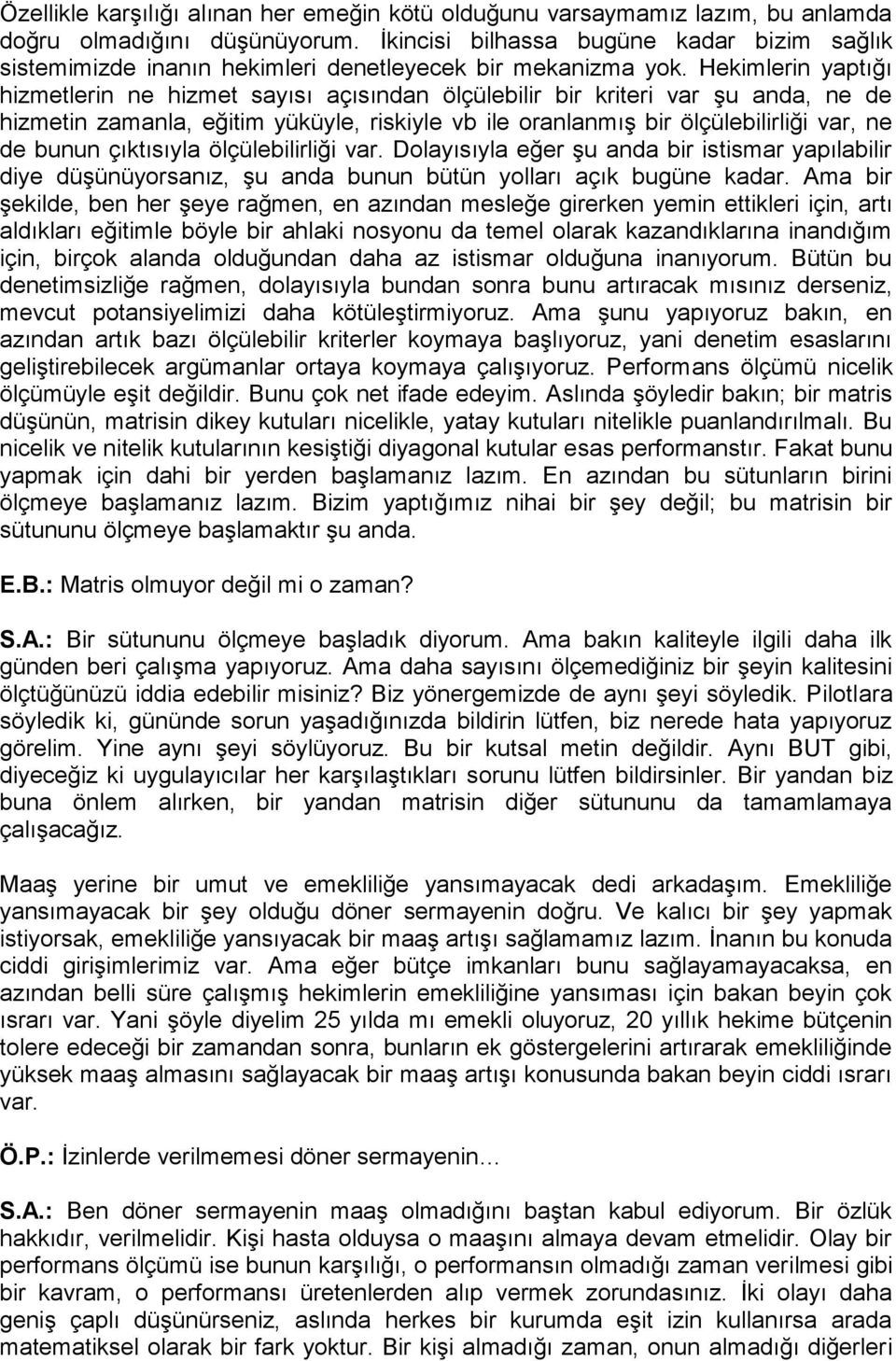 Hekimlerin yaptığı hizmetlerin ne hizmet sayısı açısından ölçülebilir bir kriteri var şu anda, ne de hizmetin zamanla, eğitim yüküyle, riskiyle vb ile oranlanmış bir ölçülebilirliği var, ne de bunun