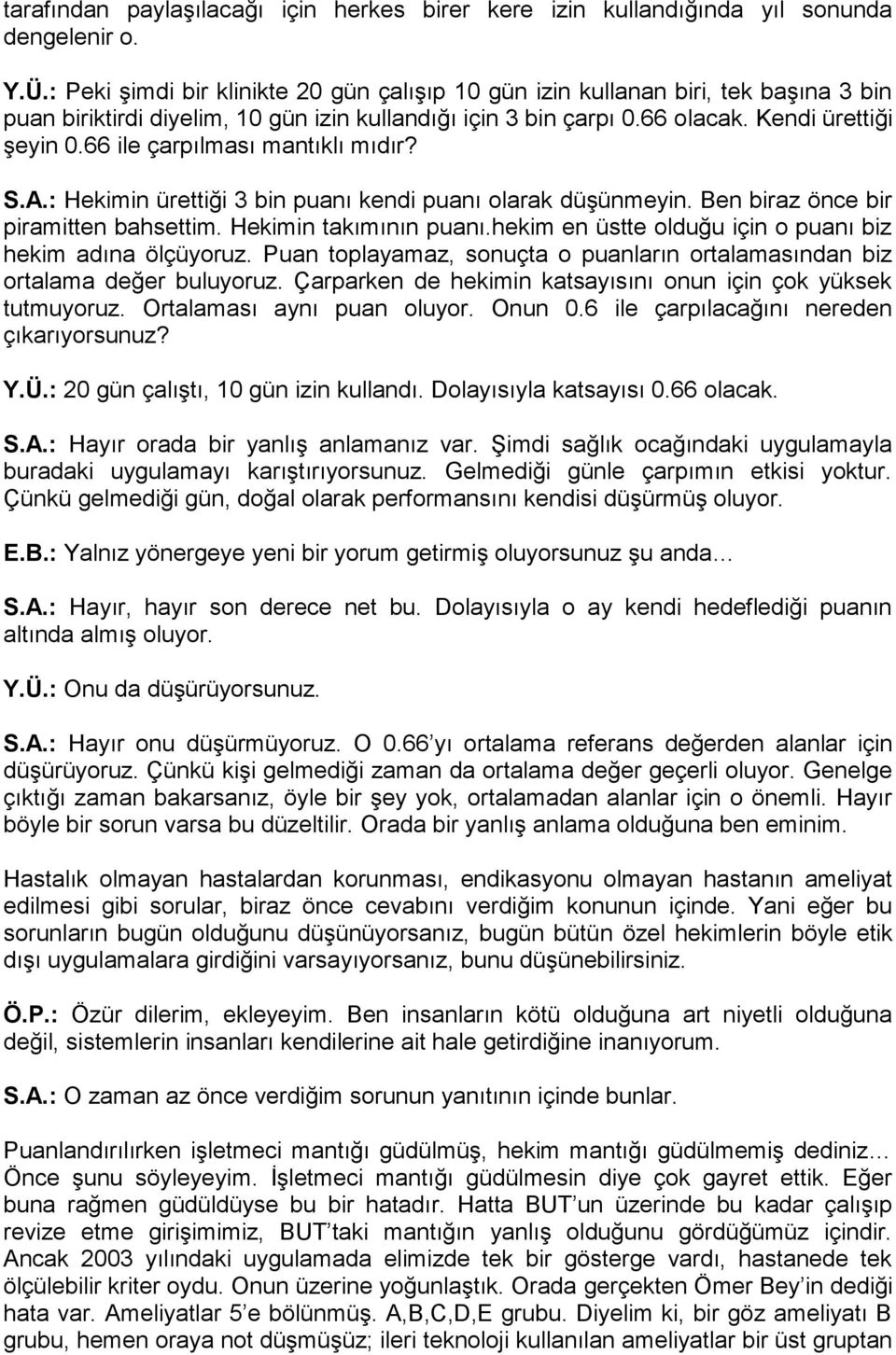 66 ile çarpılması mantıklı mıdır? S.A.: Hekimin ürettiği 3 bin puanı kendi puanı olarak düşünmeyin. Ben biraz önce bir piramitten bahsettim. Hekimin takımının puanı.