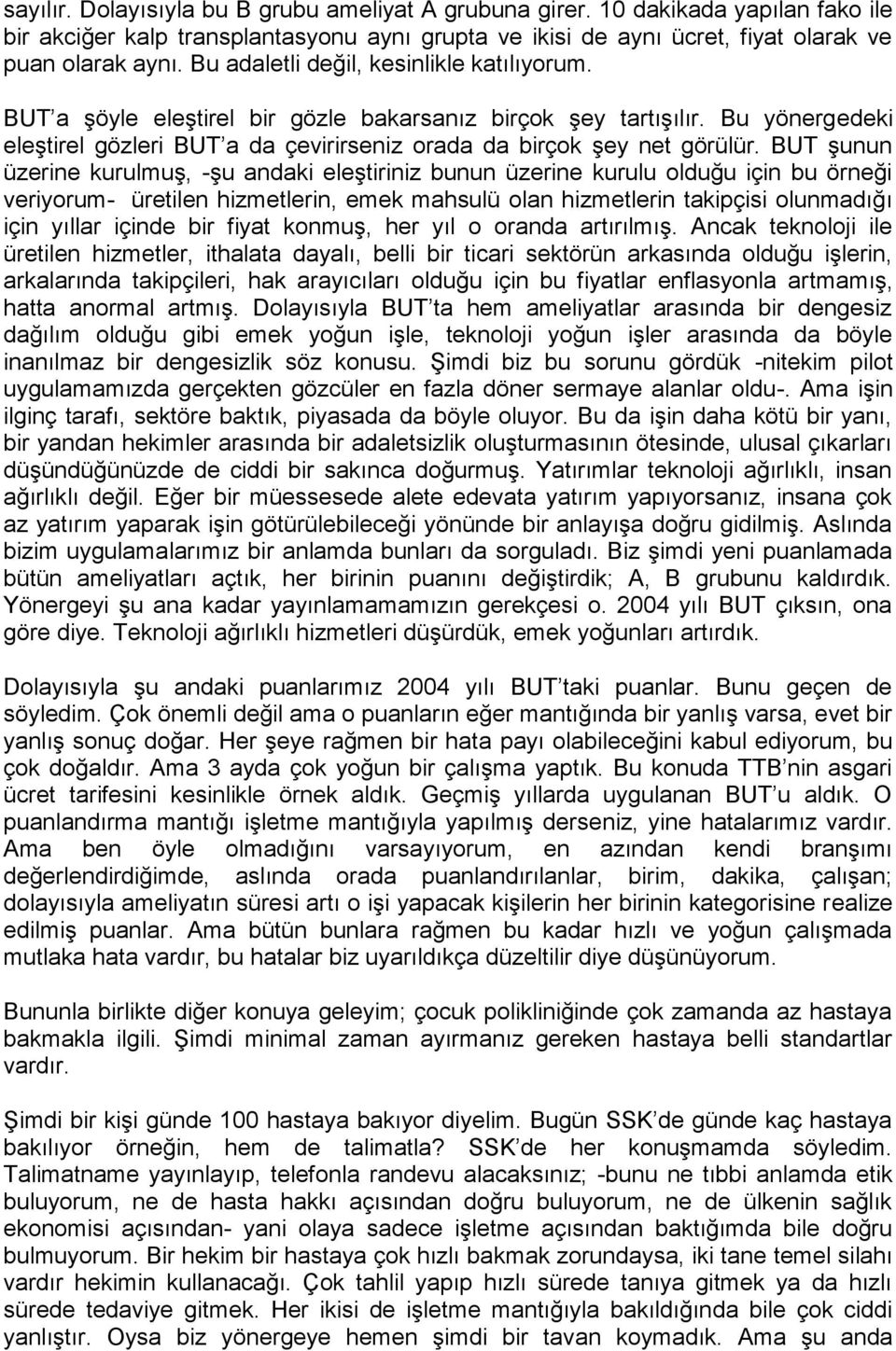 BUT şunun üzerine kurulmuş, -şu andaki eleştiriniz bunun üzerine kurulu olduğu için bu örneği veriyorum- üretilen hizmetlerin, emek mahsulü olan hizmetlerin takipçisi olunmadığı için yıllar içinde