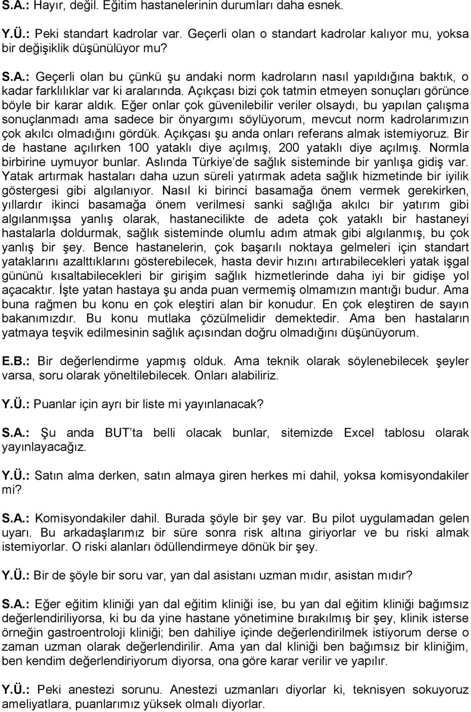 Eğer onlar çok güvenilebilir veriler olsaydı, bu yapılan çalışma sonuçlanmadı ama sadece bir önyargımı söylüyorum, mevcut norm kadrolarımızın çok akılcı olmadığını gördük.