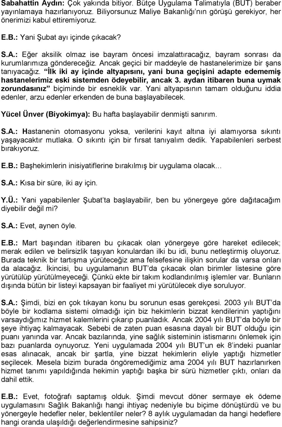 İlk iki ay içinde altyapısını, yani buna geçişini adapte edememiş hastanelerimiz eski sistemden ödeyebilir, ancak 3. aydan itibaren buna uymak zorundasınız biçiminde bir esneklik var.