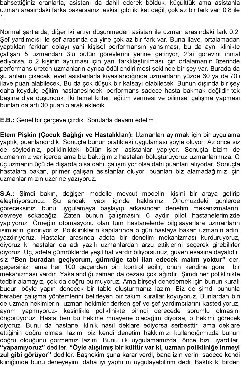 Buna ilave, ortalamadan yaptıkları farktan dolayı yani kişisel performansın yansıması, bu da aynı klinikte çalışan 5 uzmandan 3 ü bütün görevlerini yerine getiriyor, 2 si görevini ihmal ediyorsa, o 2